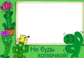 An inscription on the frame: Не будь колючкой!