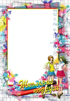 An inscription on the frame: Школьные подруги An inscription on the frame: Школьные подруги